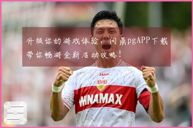 升级你的游戏体验，问鼎pgAPP下载带你畅游全新活动攻略！